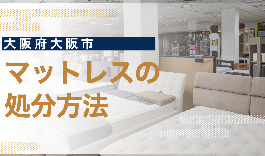 大阪市マットレス処分の完全ガイド｜料金・申込方法・持ち込みまで徹底解説